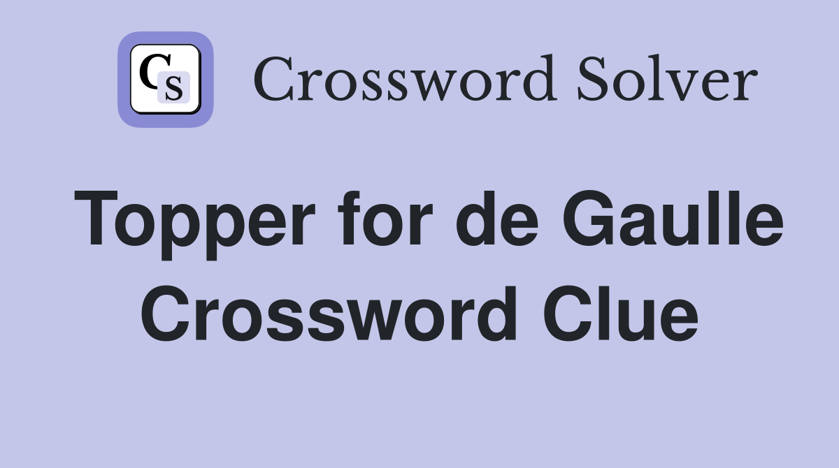 Topper for de Gaulle Crossword Clue