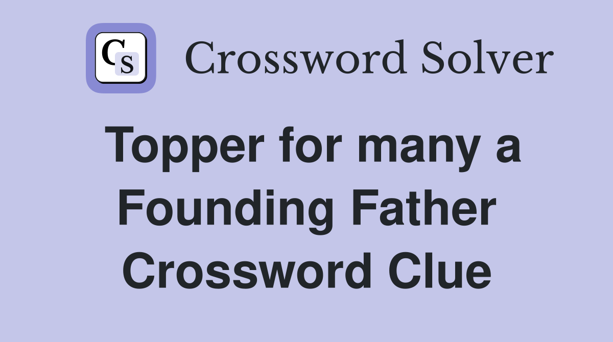Topper for many a Founding Father Crossword Clue