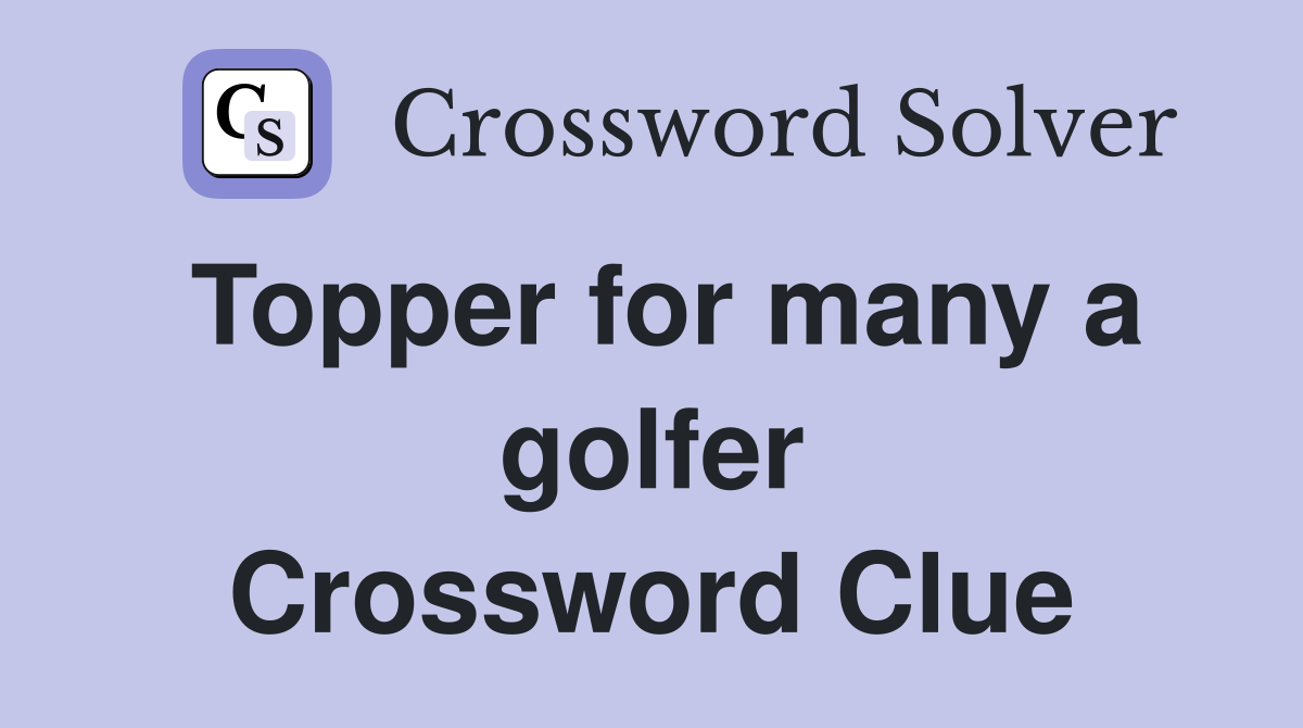 Topper for many a golfer Crossword Clue