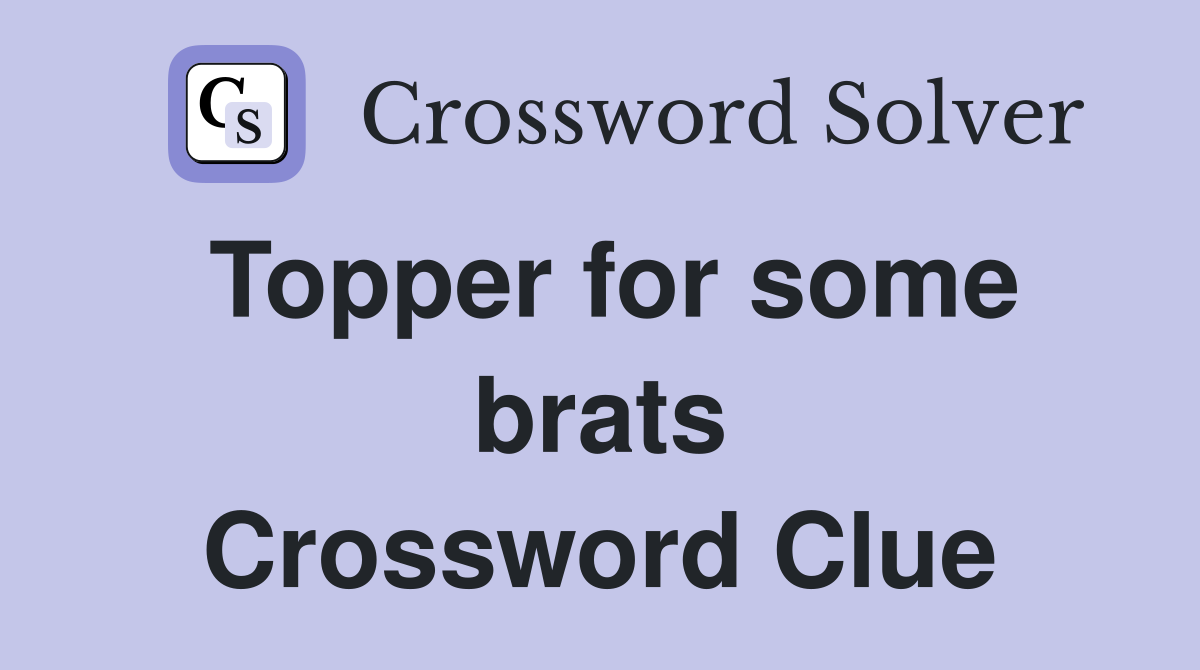 Topper for some brats Crossword Clue