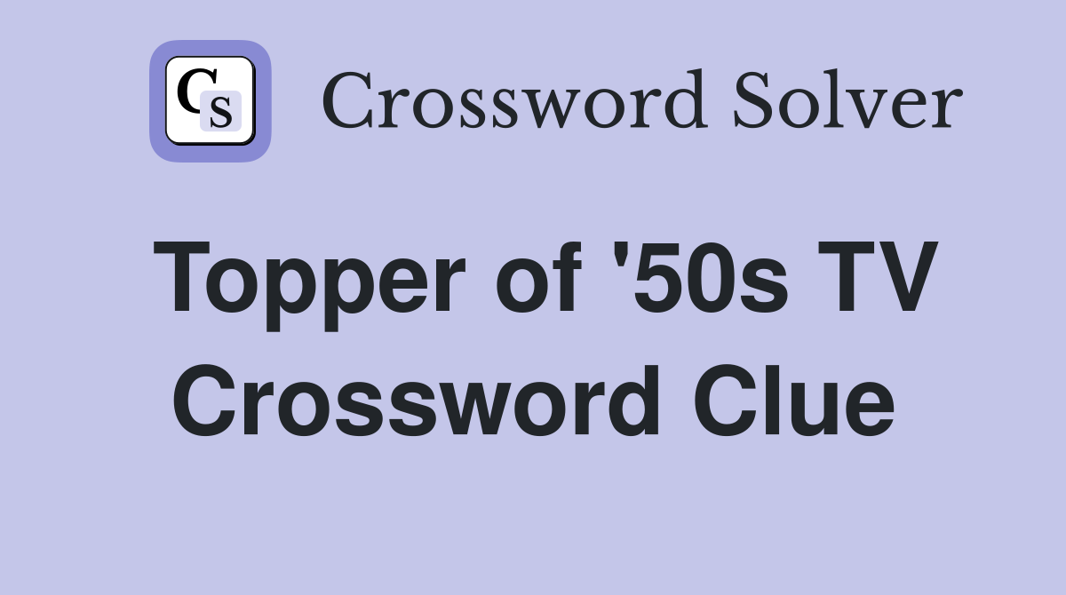 Topper of '50s TV Crossword Clue