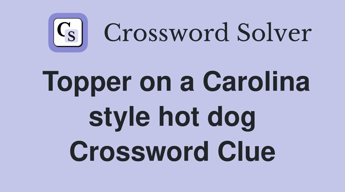 Topper on a Carolina style hot dog Crossword Clue