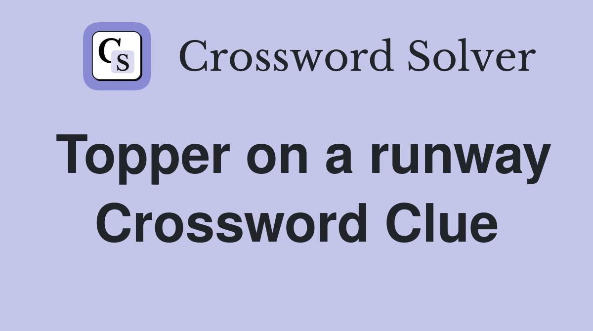Topper on a runway Crossword Clue