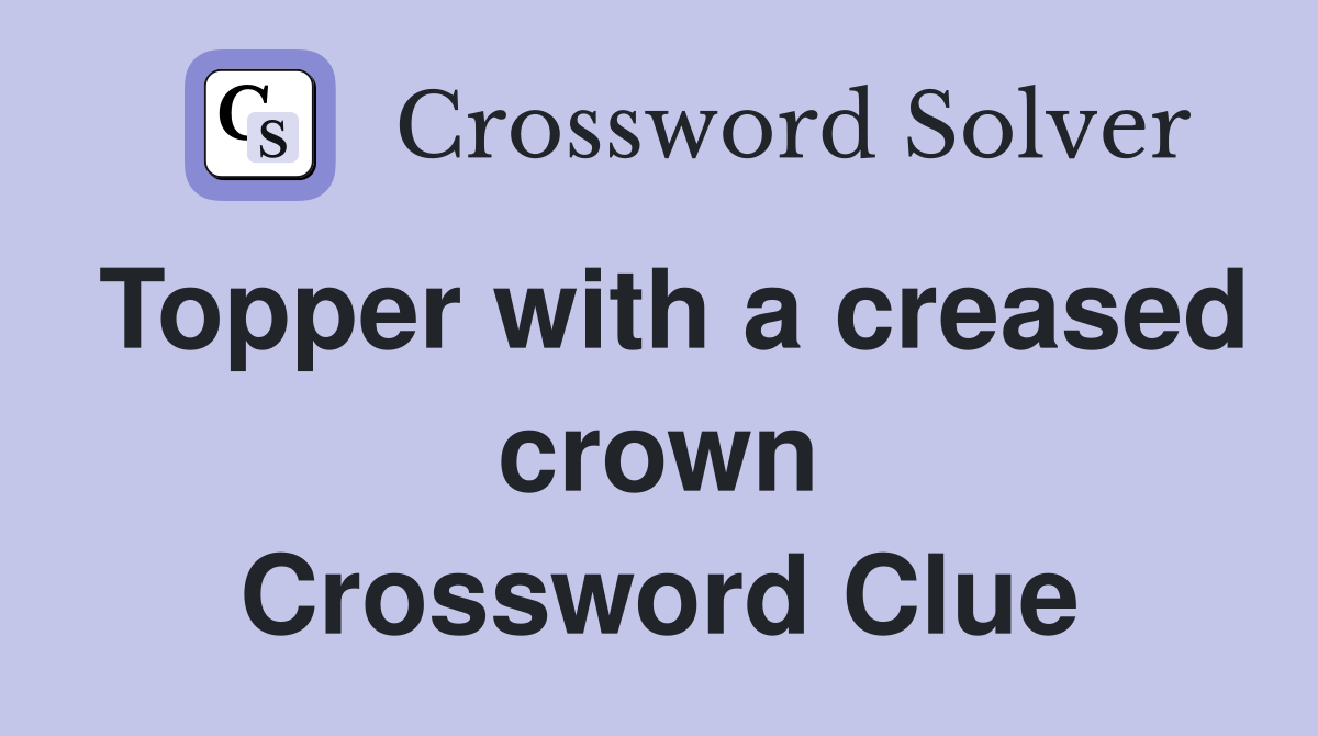Topper with a creased crown Crossword Clue