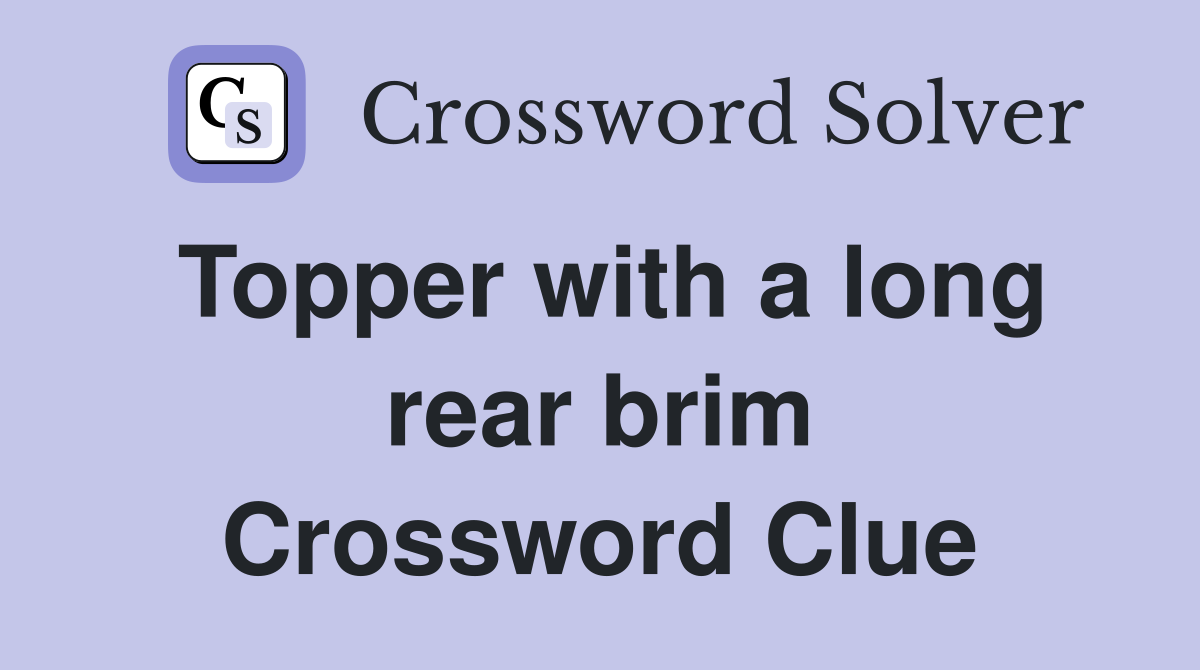 Topper with a long rear brim Crossword Clue