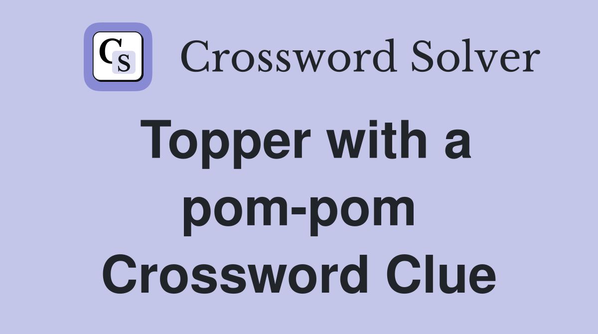 Topper with a pom-pom Crossword Clue