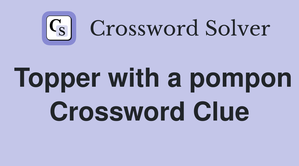 Topper with a pompon Crossword Clue