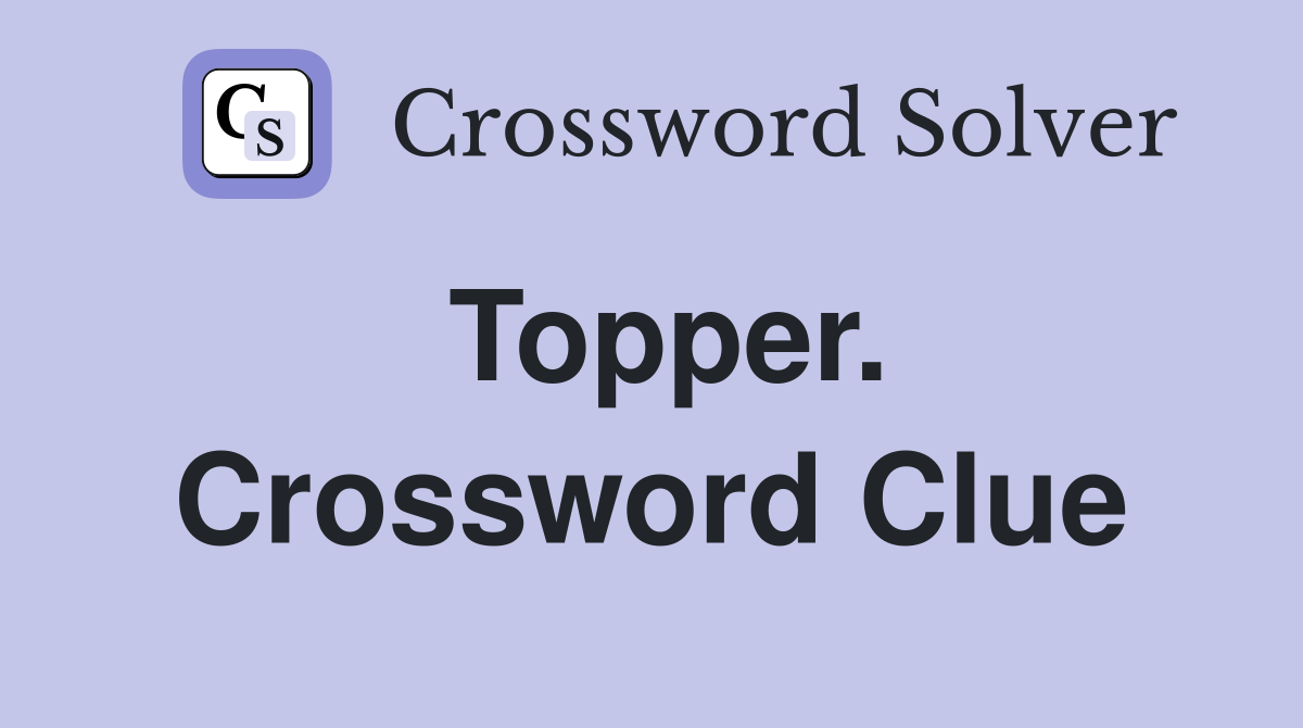 Topper. Crossword Clue