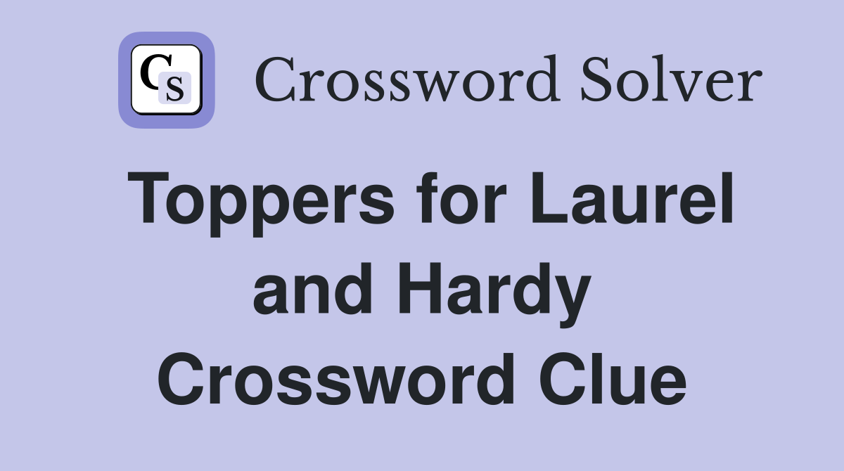 Toppers for Laurel and Hardy Crossword Clue
