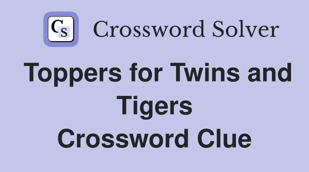 Toppers for Twins and Tigers Crossword Clue