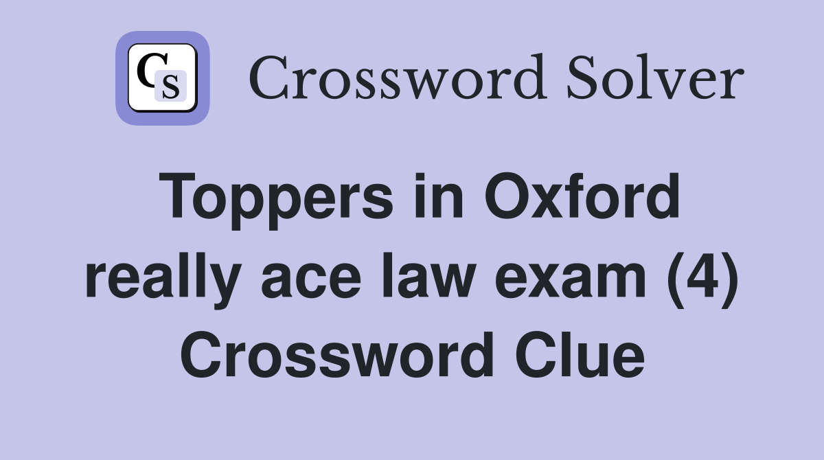 Toppers in Oxford really ace law exam (4) Crossword Clue