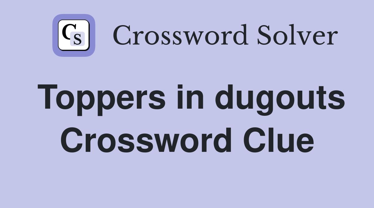 Toppers in dugouts Crossword Clue