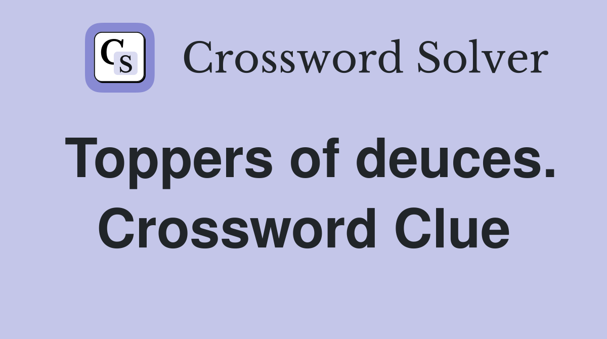 Toppers of deuces. Crossword Clue