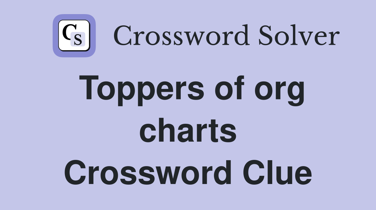 Toppers of org charts Crossword Clue