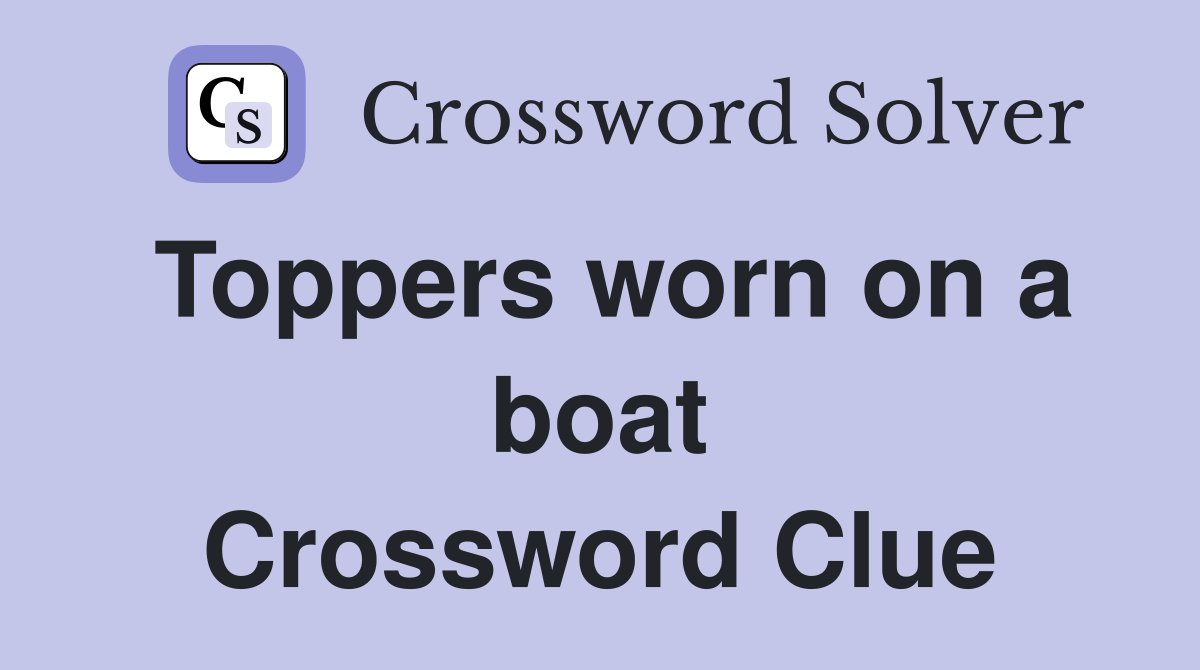 Toppers worn on a boat Crossword Clue