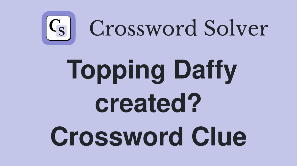 Topping Daffy created? Crossword Clue