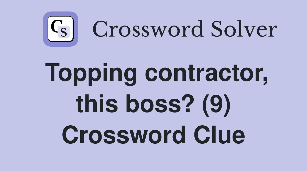 Topping contractor, this boss? (9) Crossword Clue