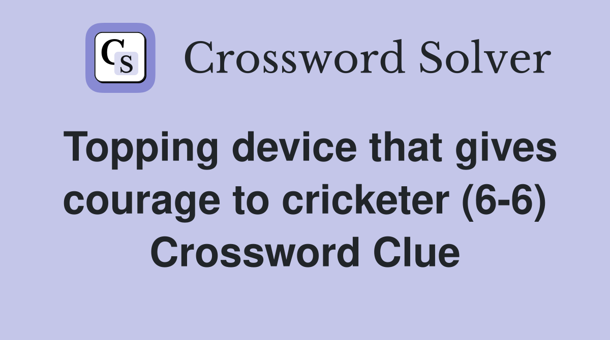 Topping device that gives courage to cricketer (6-6) Crossword Clue