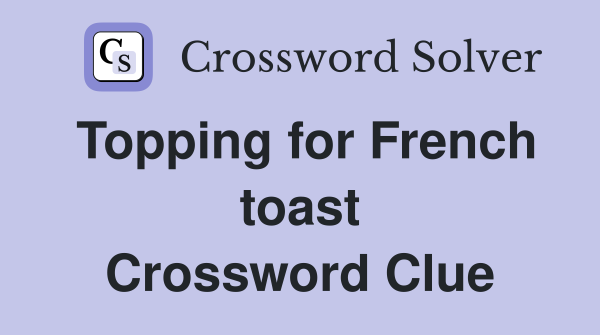 Topping for French toast Crossword Clue