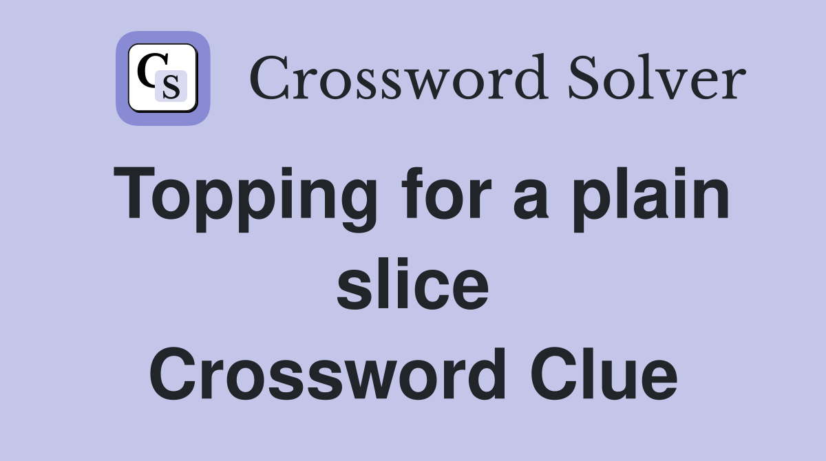Topping for a plain slice Crossword Clue
