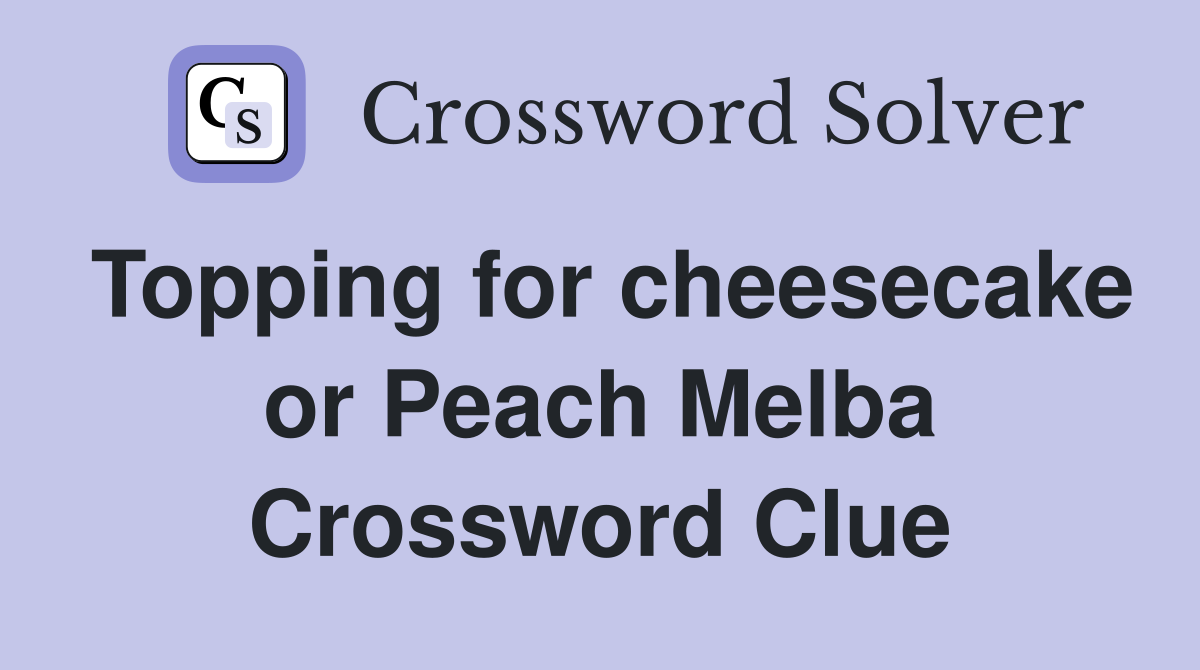 Topping for cheesecake or Peach Melba Crossword Clue
