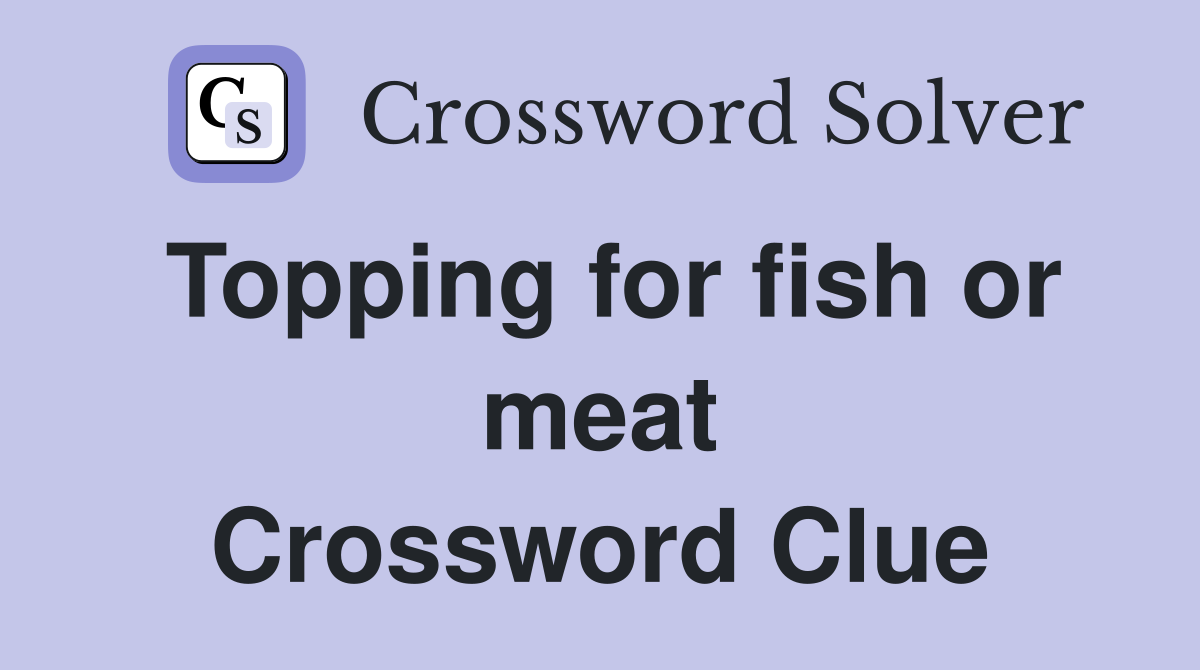 Topping for fish or meat Crossword Clue