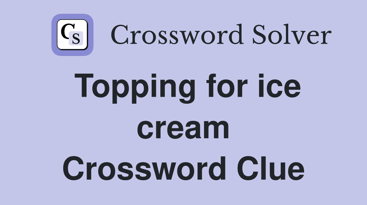 Topping for ice cream Crossword Clue