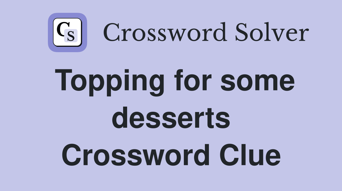 Topping for some desserts Crossword Clue