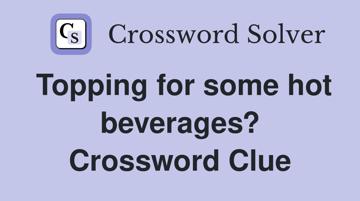 Topping for some hot beverages? Crossword Clue