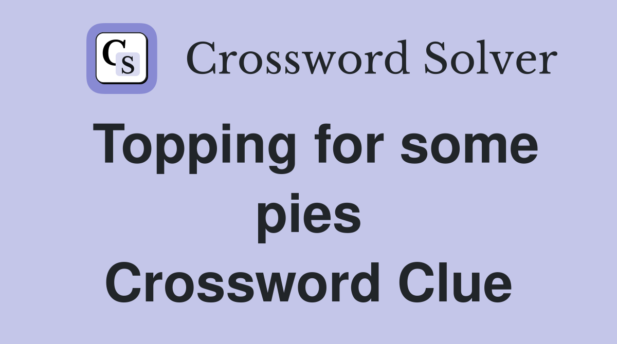 Topping for some pies Crossword Clue