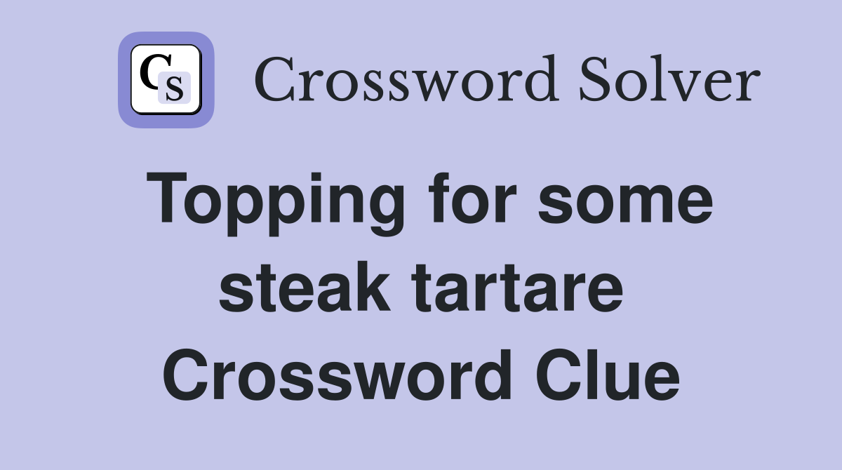 Topping for some steak tartare Crossword Clue