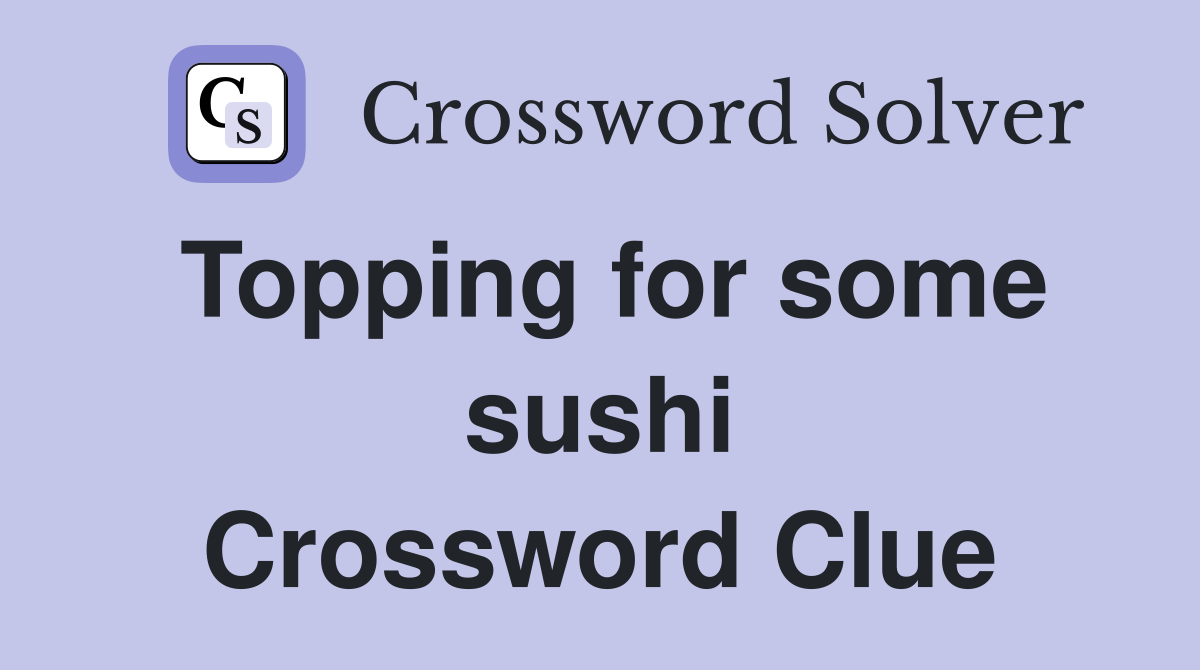 Topping for some sushi Crossword Clue