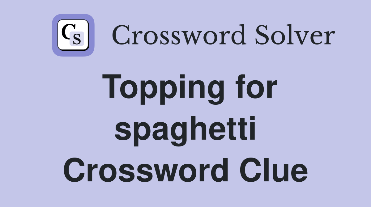 Topping for spaghetti Crossword Clue