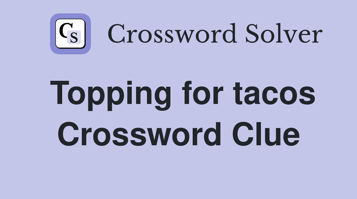 Topping for tacos Crossword Clue