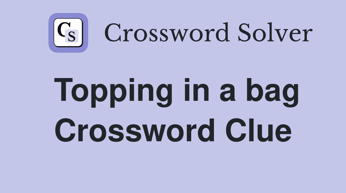 Topping in a bag Crossword Clue