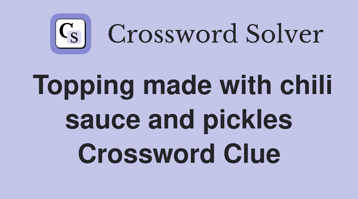 Topping made with chili sauce and pickles Crossword Clue
