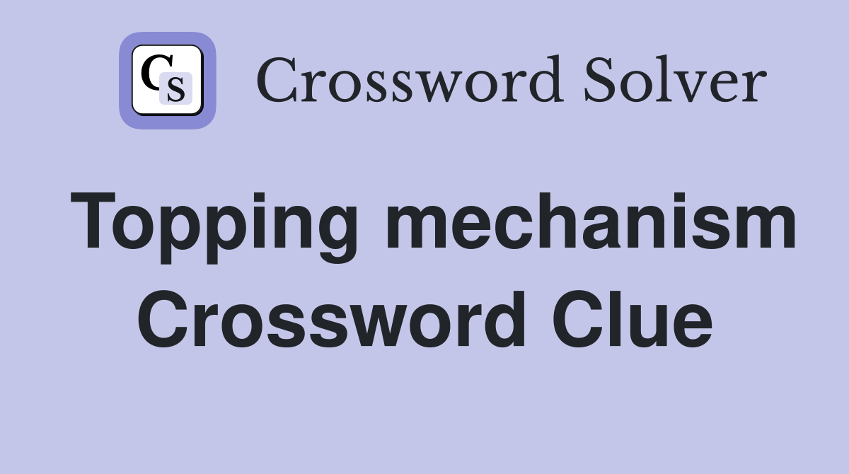 Topping mechanism Crossword Clue