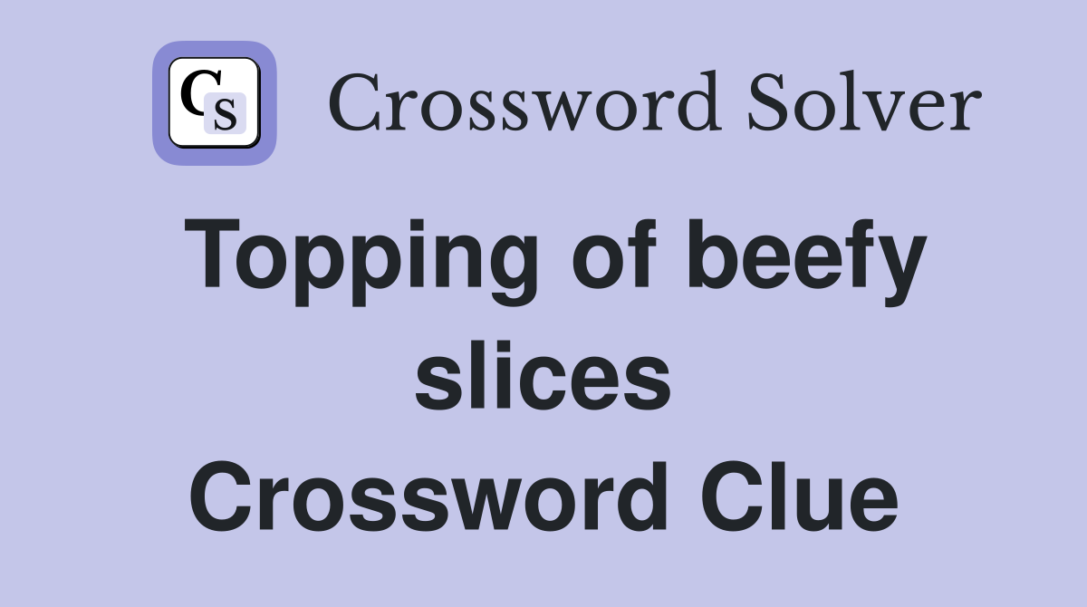 Topping of beefy slices Crossword Clue