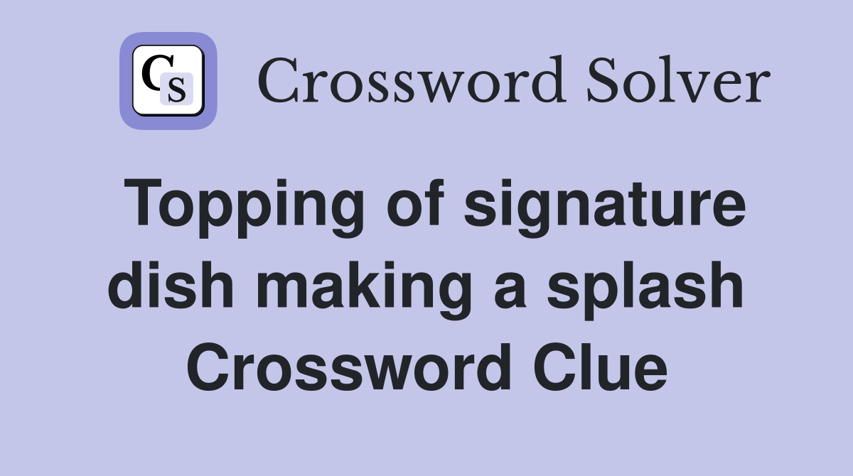 Topping of signature dish making a splash Crossword Clue