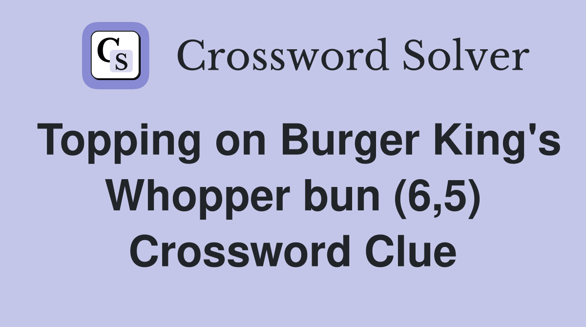 Topping on Burger King's Whopper bun (6,5) Crossword Clue