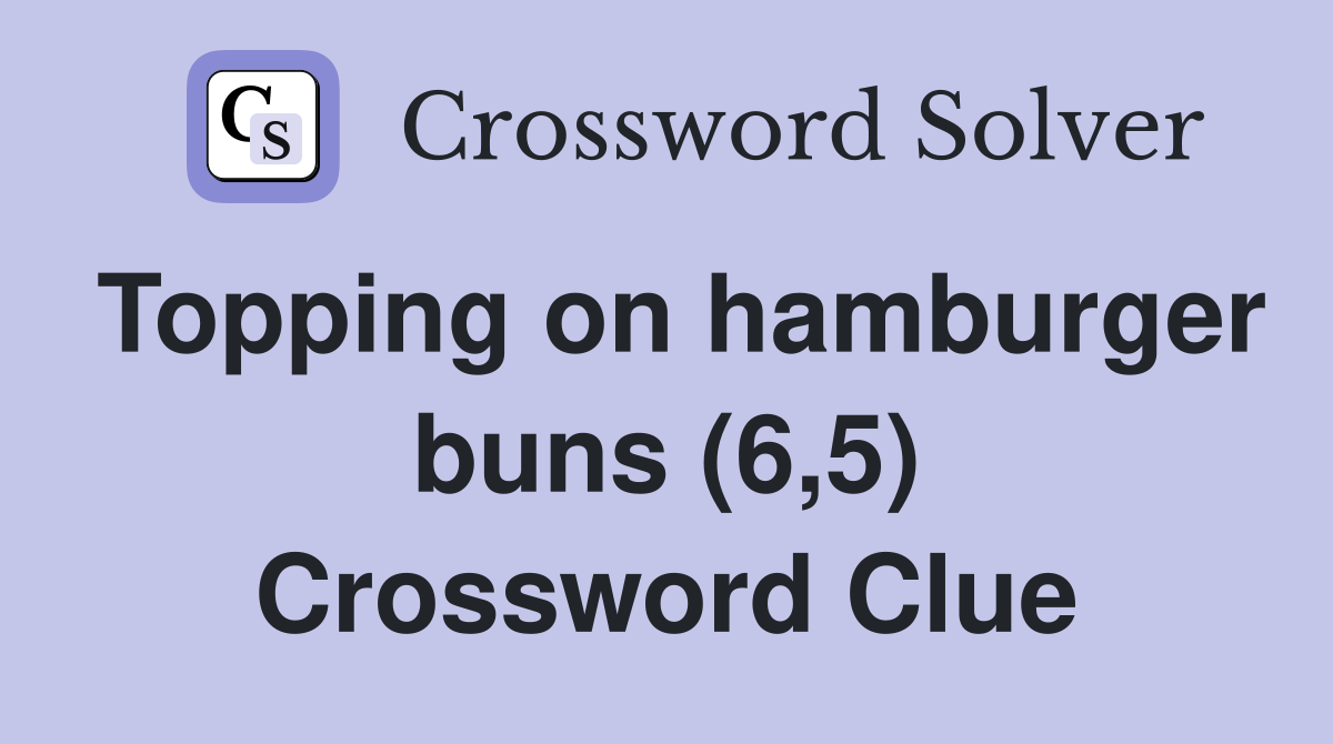 Topping on hamburger buns (6,5) Crossword Clue