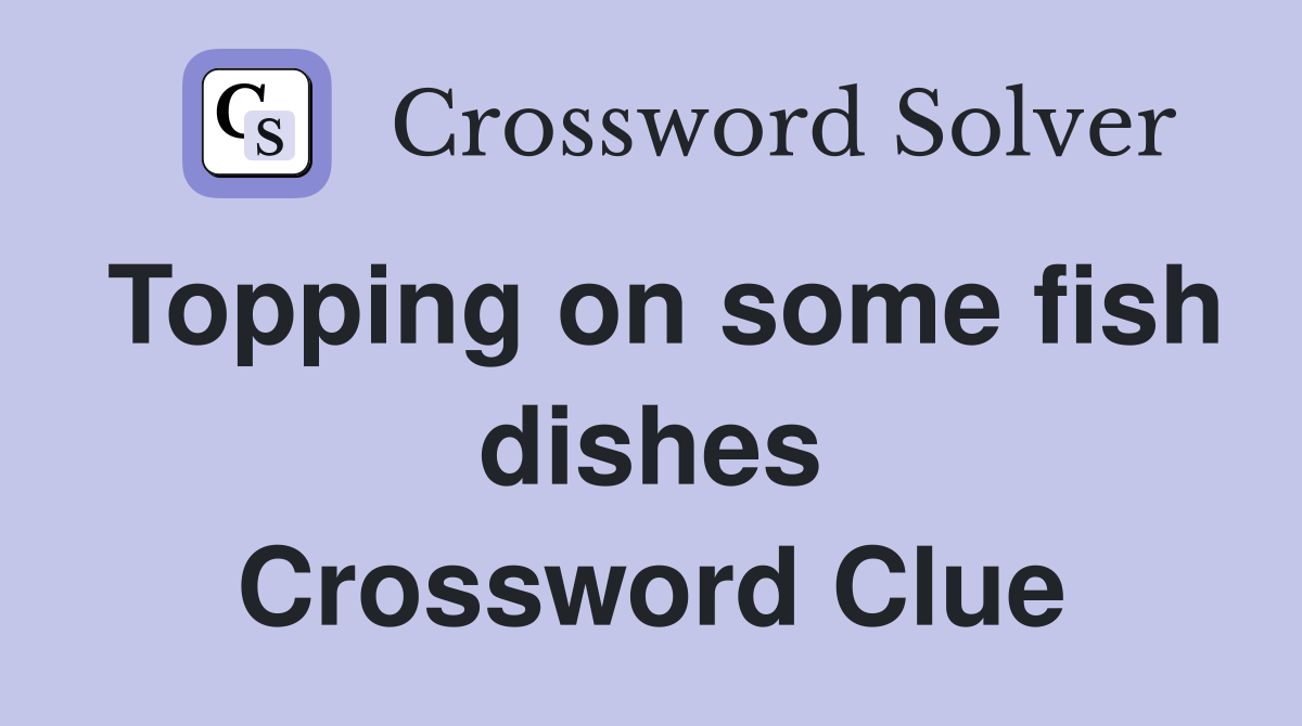 Topping on some fish dishes Crossword Clue