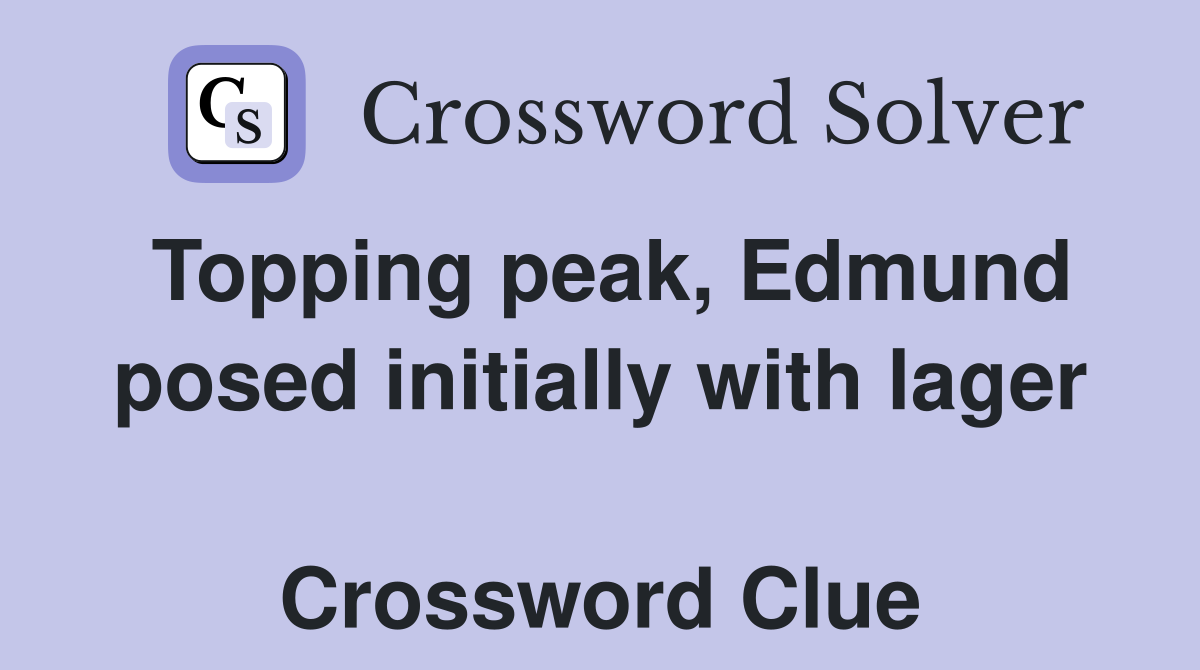 Topping peak, Edmund posed initially with lager  Crossword Clue