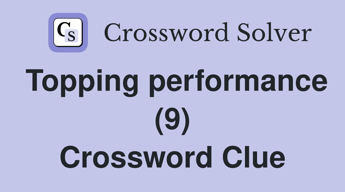 Topping performance (9) Crossword Clue