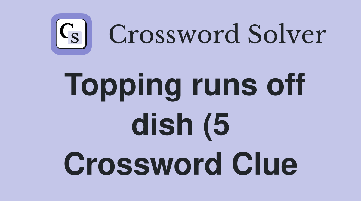 Topping runs off dish (5) Crossword Clue Answers Crossword Solver Topping runs off dish (5) Crossword Clue Answers Crossword Solver