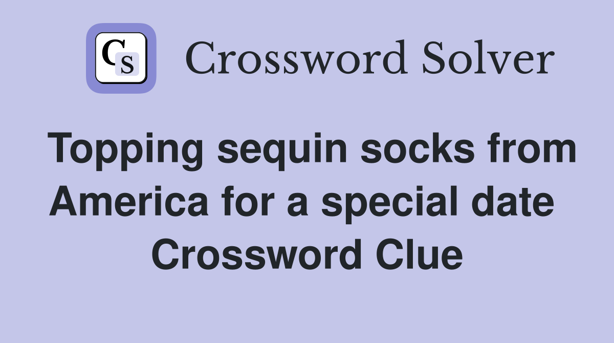 Topping sequin socks from America for a special date  Crossword Clue
