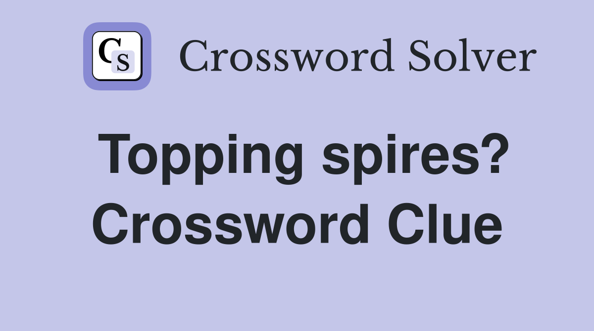 Topping spires? Crossword Clue