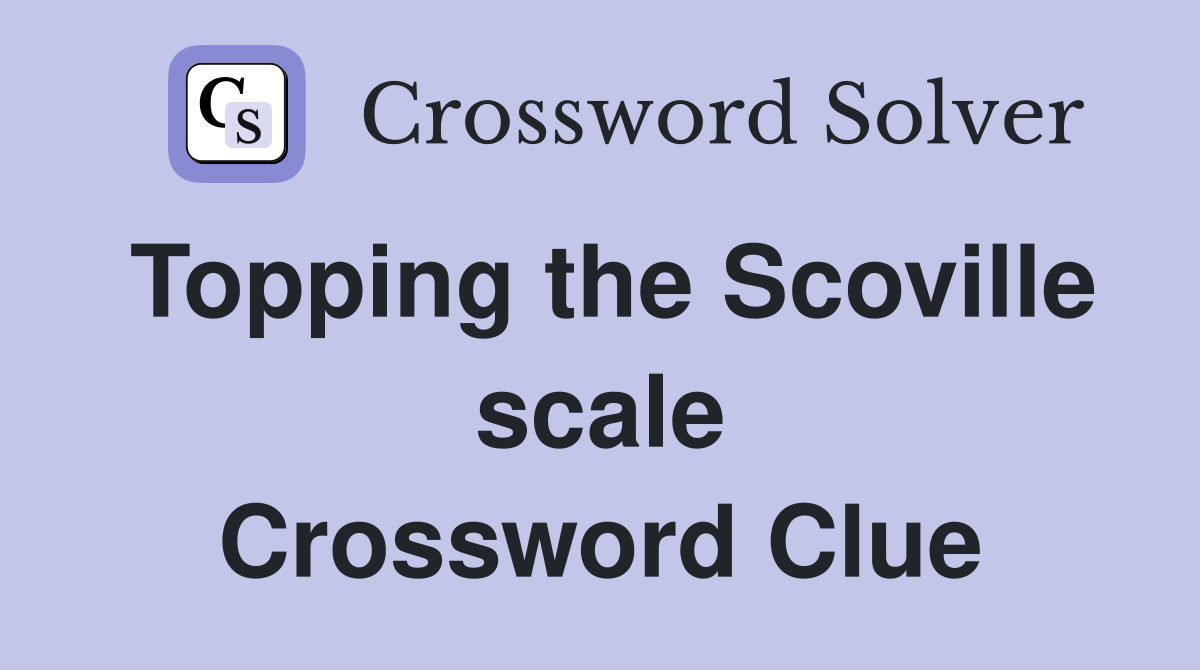 Topping the Scoville scale Crossword Clue