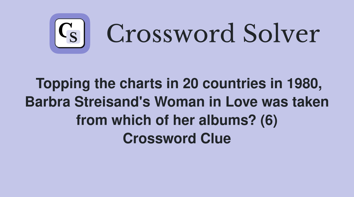 Topping the charts in 20 countries in 1980, Barbra Streisand's Woman in Love was taken from which of her albums? (6) Crossword Clue