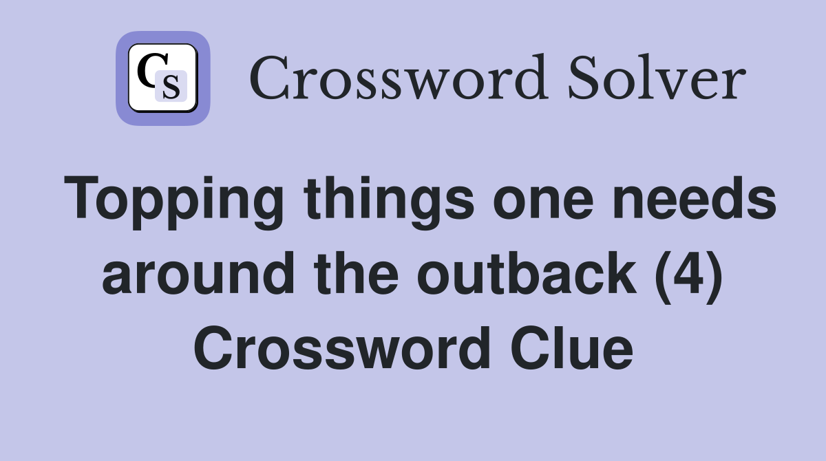 Topping things one needs around the outback (4) Crossword Clue